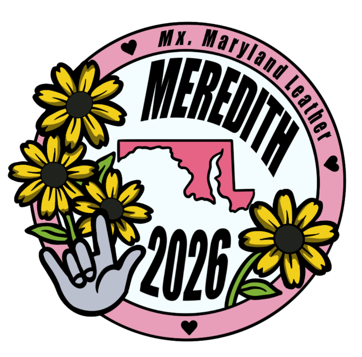 A round logo with Mx. Maryland Leather around the outside, and Meredith 2026 in the middle. The state of Maryland shape is in the center and filled with pink. Black-eyed Susans, the state flower, surround the graphic along with a silver I Love You sign language handshape.
